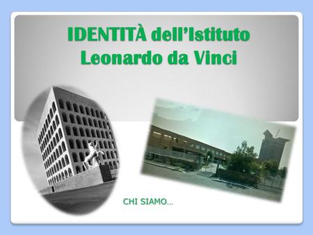 IDENTITÀ dell’Istituto Leonardo da Vinci CHI SIAMO…