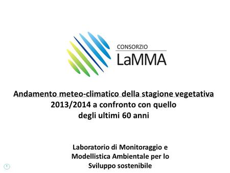 1 Andamento meteo-climatico della stagione vegetativa 2013/2014 a confronto con quello degli ultimi 60 anni Laboratorio di Monitoraggio e Modellistica.