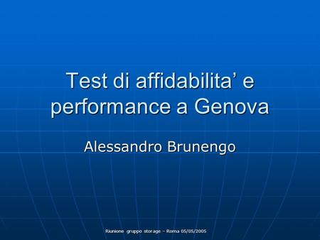Riunione gruppo storage – Roma 05/05/2005 Test di affidabilita’ e performance a Genova Alessandro Brunengo.