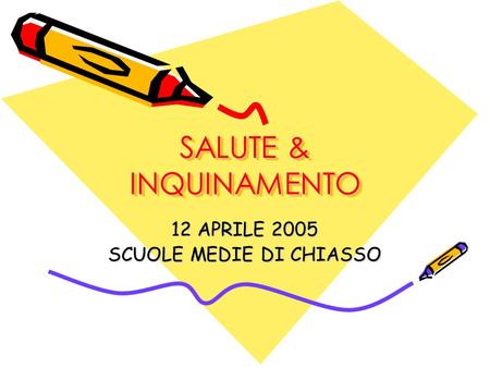SALUTE & INQUINAMENTO 12 APRILE 2005 SCUOLE MEDIE DI CHIASSO.