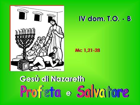 IV dom. T.O. - B Mc 1,21-28 Gesù di Nazareth e Profeta Salvatore.