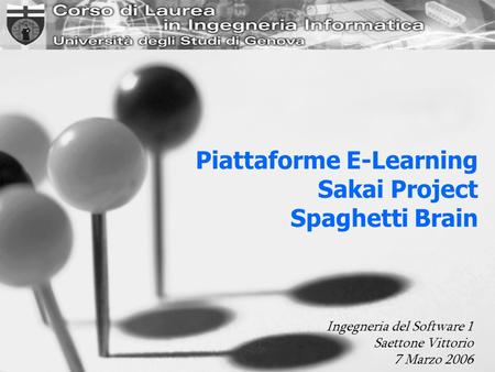 Piattaforme E-Learning Sakai Project Spaghetti Brain Ingegneria del Software 1 Saettone Vittorio 7 Marzo 2006.