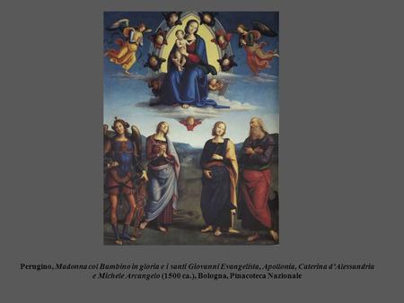 Perugino, Madonna col Bambino in gloria e i santi Giovanni Evangelista, Apollonia, Caterina d’Alessandria e Michele Arcangelo (1500 ca.), Bologna, Pinacoteca.