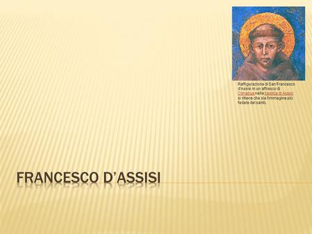 Raffigurazione di San Francesco d'Assisi in un affresco di Cimabue nella basilica di Assisi; si ritiene che sia l'immagine più fedele del santo. Francesco.