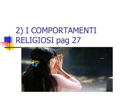 2) I COMPORTAMENTI RELIGIOSI pag 27