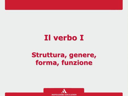 Il verbo I Struttura, genere, forma, funzione.