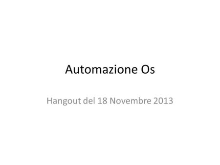 Automazione Os Hangout del 18 Novembre 2013. Ordine del giorno o della notte direi Nuovo SITO WEB, pensiamo ai nuovi spazi per la pubblicità ecc…. Dominio.