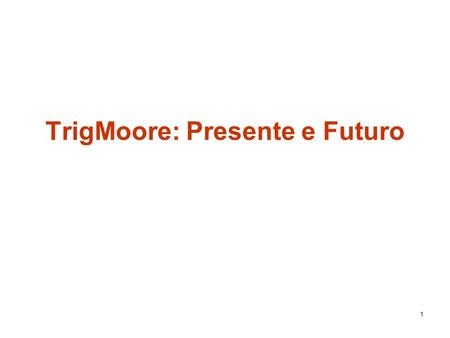 1 TrigMoore: Presente e Futuro. 2 Moore e MuId sono stati adattati per funzionare nel framework di HLT Due modalità di funzionamento: Wrapped : pieno.