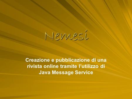 Nemesi Creazione e pubblicazione di una rivista online tramite l’utilizzo di Java Message Service.