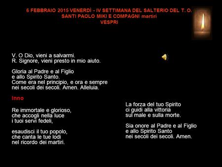 6 FEBBRAIO 2015 VENERDÌ - IV SETTIMANA DEL SALTERIO DEL T. O. SANTI PAOLO MIKI E COMPAGNI martiri VESPRI V. O Dio, vieni a salvarmi. R. Signore, vieni.