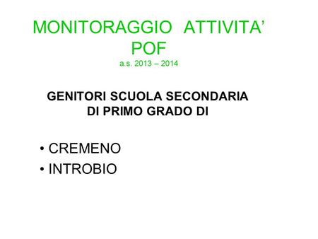 MONITORAGGIO ATTIVITA’ POF a.s. 2013 – 2014 GENITORI SCUOLA SECONDARIA DI PRIMO GRADO DI CREMENO INTROBIO.