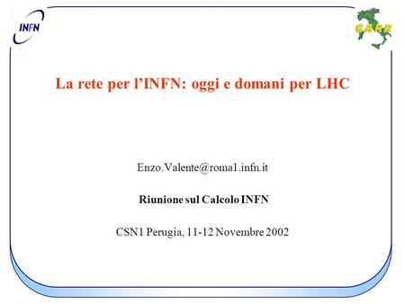 La rete per l’INFN: oggi e domani per LHC Riunione sul Calcolo INFN CSN1 Perugia, 11-12 Novembre 2002.