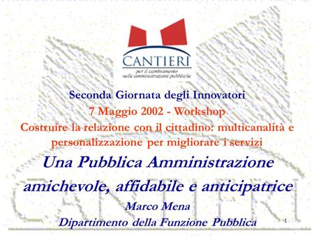 1 Seconda Giornata degli Innovatori 7 Maggio 2002 - Workshop Costruire la relazione con il cittadino: multicanalità e personalizzazione per migliorare.