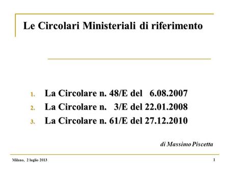 1 Le Circolari Ministeriali di riferimento 1. La Circolare n. 48/E del 6.08.2007 2. La Circolare n. 3/E del 22.01.2008 3. La Circolare n. 61/E del 27.12.2010.