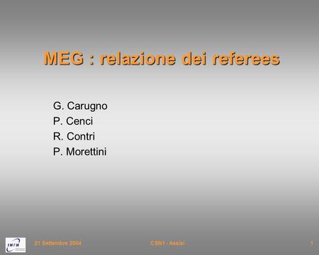 21 Settembre 2004CSN1 - Assisi1 MEG : relazione dei referees G. Carugno P. Cenci R. Contri P. Morettini.