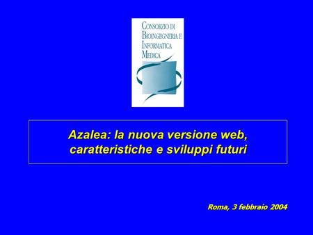 Azalea: la nuova versione web, caratteristiche e sviluppi futuri Roma, 3 febbraio 2004.