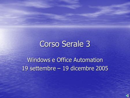 Corso Serale 3 Windows e Office Automation 19 settembre – 19 dicembre 2005.