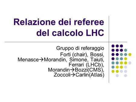 Relazione dei referee del calcolo LHC Gruppo di referaggio Forti (chair), Bossi, Menasce  Morandin, Simone, Taiuti, Ferrari (LHCb), Morandin  Bozzi(CMS),
