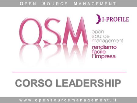 CORSO LEADERSHIP www.opensourcemanagement.it O PEN S OURCE M ANAGEMENT.