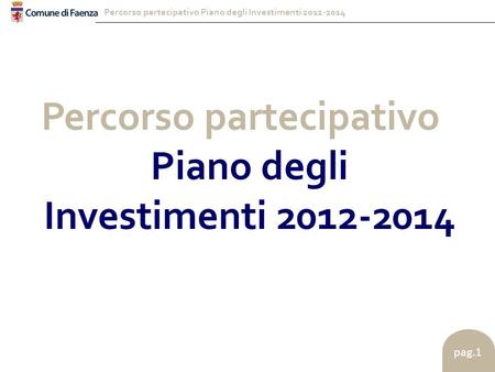 Percorso partecipativo Piano degli Investimenti 2012-2014 pag.1 Percorso partecipativo Piano degli Investimenti 2012-2014.