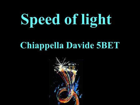 Speed of light Chiappella Davide 5BET Introduzione In questo testo multimediale si è cercato di ricreare uno schema semplificato di comunicazione attraverso.