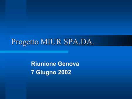 Progetto MIUR SPA.DA. Riunione Genova 7 Giugno 2002.