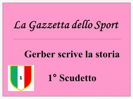 La Gazzetta dello Sport Gerber scrive la storia 1° Scudetto 1.
