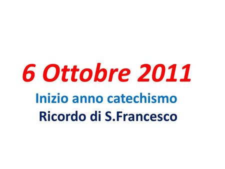 6 Ottobre 2011 Inizio anno catechismo Ricordo di S.Francesco.