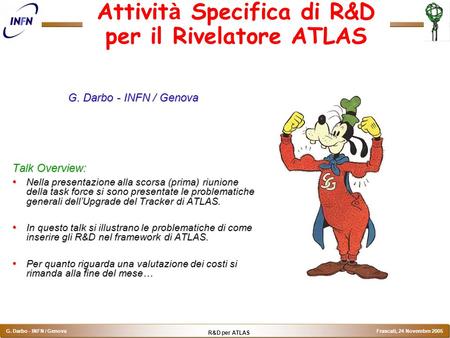 R&D per ATLAS G. Darbo - INFN / Genova Frascati, 24 Novembre 2005 Attivit à Specifica di R&D per il Rivelatore ATLAS G. Darbo - INFN / Genova Talk Overview: