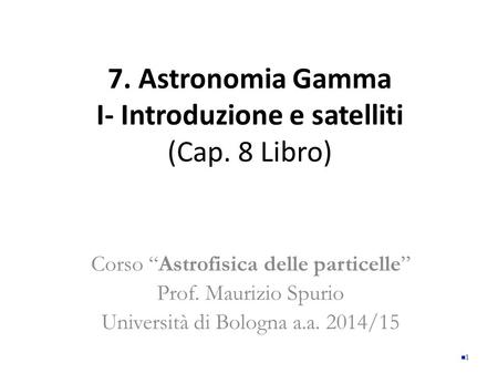 7. Astronomia Gamma I- Introduzione e satelliti (Cap. 8 Libro)