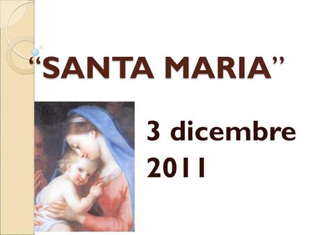 “SANTA MARIA” 3 dicembre 2011. Sotto il tuo manto Sotto il tuo manto, nella tua protezione, Madre di Dio, noi cerchiamo rifugio. Santa Madre del Redentore.