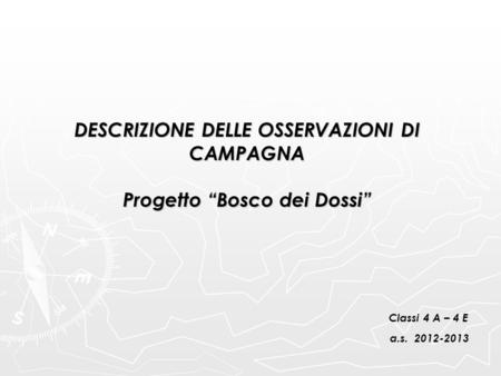 DESCRIZIONE DELLE OSSERVAZIONI DI CAMPAGNA Progetto “Bosco dei Dossi” Classi 4 A – 4 E a.s. 2012-2013.