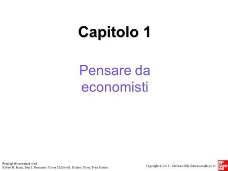 Copyright © 2013 – McGraw-Hill Education (Italy) srl Principi di economia 4/ed Robert H. Frank, Ben S. Bernanke, Moore McDowell, Rodney Thom, Ivan Pastine.