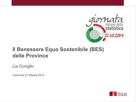 Il Benessere Equo Sostenibile (BES) delle Province Lia Coniglio Cremona, 21 Ottobre 2014.
