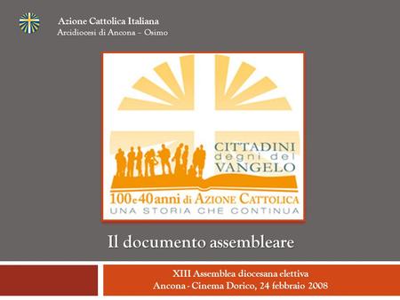 XIII Assemblea diocesana elettiva Ancona - Cinema Dorico, 24 febbraio 2008 Azione Cattolica Italiana Arcidiocesi di Ancona – Osimo Il documento assembleare.