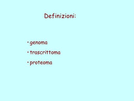 Definizioni: genoma trascrittoma proteoma.