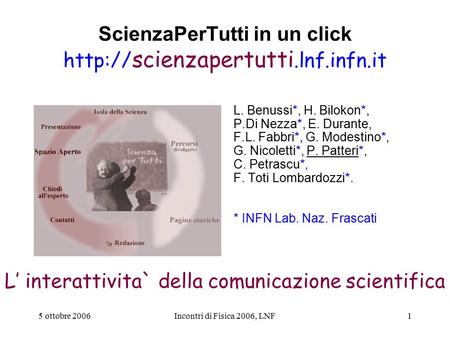 5 ottobre 2006Incontri di Fisica 2006, LNF1 ScienzaPerTutti in un click  scienzapertutti.lnf.infn.it L. Benussi*, H. Bilokon*, P.Di Nezza*, E. Durante,