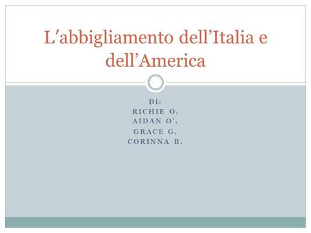 Di: RICHIE O. AIDAN O’. GRACE G. CORINNA B. L’abbigliamento dell’Italia e dell’America.