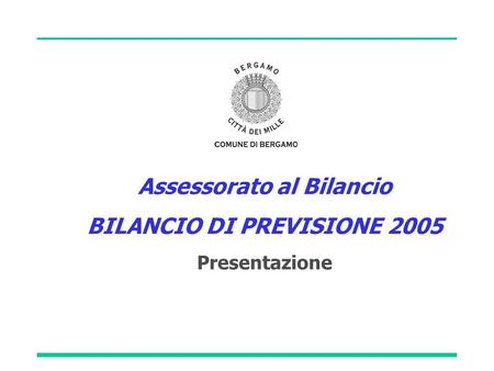 Assessorato al Bilancio BILANCIO DI PREVISIONE 2005 Presentazione.