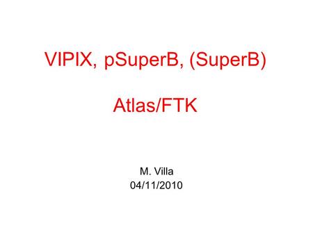VIPIX, pSuperB, (SuperB) Atlas/FTK M. Villa 04/11/2010.