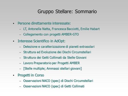 Arcetri Science with AdOpt Workshop Nov 28, 2003 Gruppo Stellare: Sommario Persone direttamente interessate: Persone direttamente interessate: – LT, Antonella.