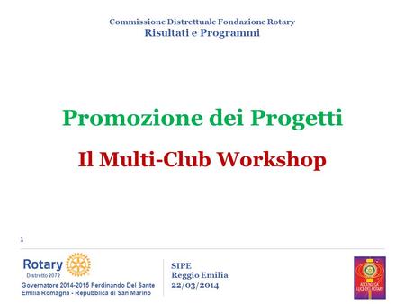 1 SIPE Reggio Emilia 22/03/2014 Commissione Distrettuale Fondazione Rotary Risultati e Programmi Governatore 2014-2015 Ferdinando Del Sante Emilia Romagna.