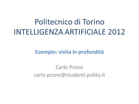 Politecnico di Torino INTELLIGENZA ARTIFICIALE 2012 Esempio: visita in profondità Carlo Prone
