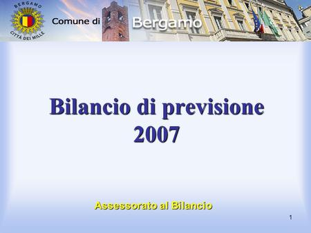 1 Bilancio di previsione 2007 Assessorato al Bilancio.