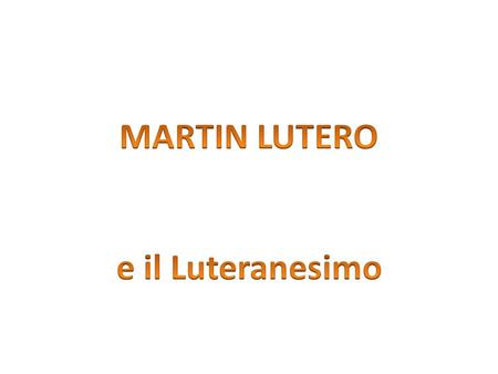 MARTIN LUTERO e il Luteranesimo.