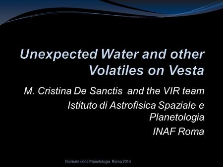 M. Cristina De Sanctis and the VIR team Istituto di Astrofisica Spaziale e Planetologia INAF Roma Giornate della Planetologia Roma 2014.