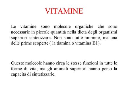 VITAMINE Le vitamine sono molecole organiche che sono necessarie in piccole quantità nella dieta degli organismi superiori sintetizzare. Non sono tutte.