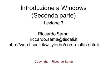 Introduzione a Windows (Seconda parte) Lezione 3 Riccardo Sama'  Copyright 
