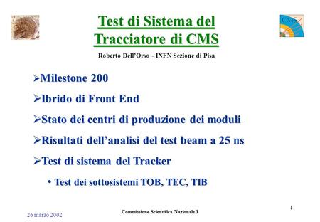 26 marzo 2002 Commissione Scientifica Nazionale 1 1 Test di Sistema del Tracciatore di CMS Roberto Dell’Orso - INFN Sezione di Pisa  Milestone 200  Ibrido.