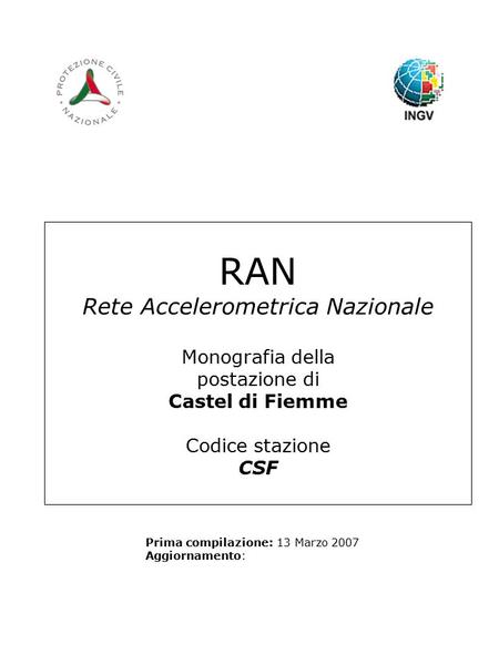 RAN Rete Accelerometrica Nazionale Monografia della postazione di Castel di Fiemme Codice stazione CSF Prima compilazione: 13 Marzo 2007 Aggiornamento: